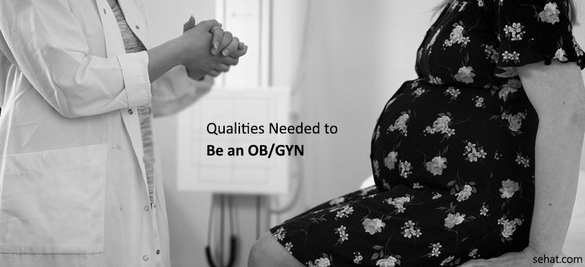 Must Have Qualities Needed To Be An OB/GYN