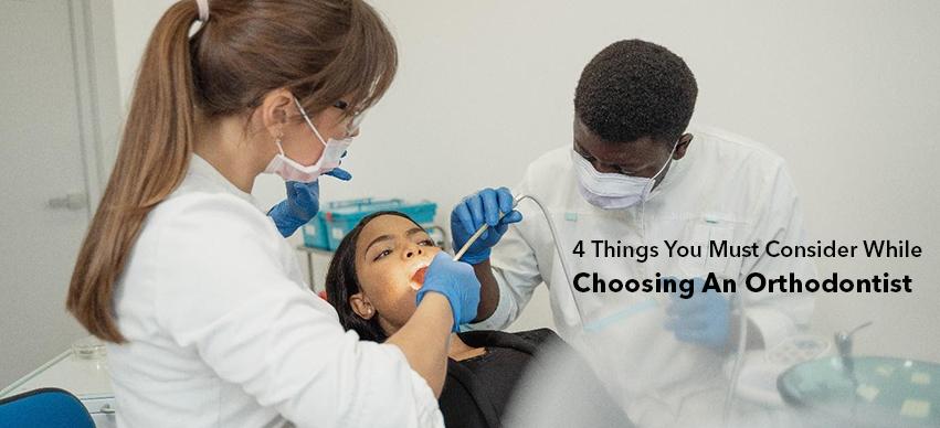 4 Things You Must Consider While Choosing An Orthodontist