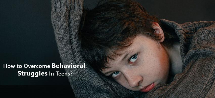 How To Overcome Behavioral Struggles In Teens