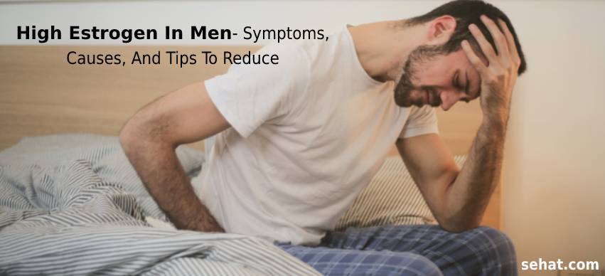 High Estrogen In Men- Symptoms, Causes, And Tips To Reduce