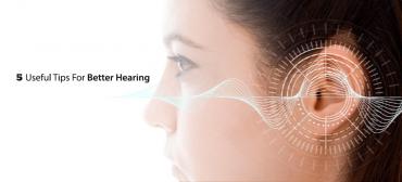 5 Useful Tips For Better Hearing