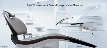 Best Government Dental Hospitals In Chennai