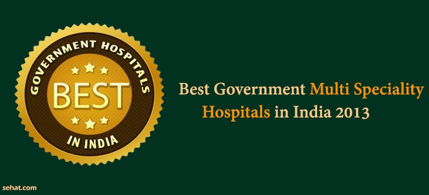 Best Government Multi - Speciality Hospitals in India 2013