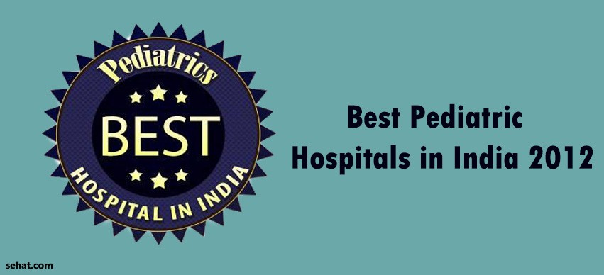 Best Pediatric Hospitals in India 2012