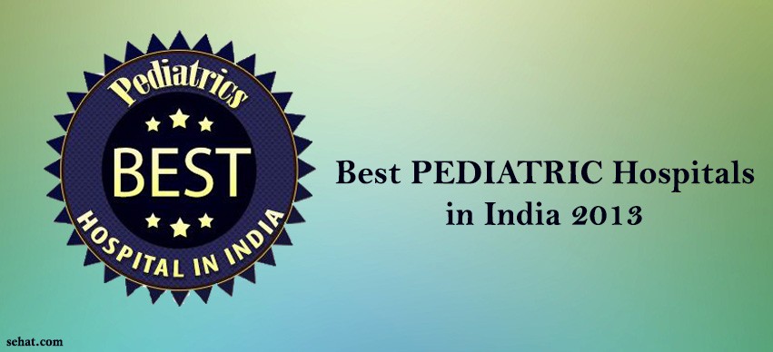 Best PEDIATRIC Hospitals in India 2013