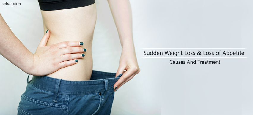 Sudden Weight Loss And Loss of Appetite - Causes and Treatment