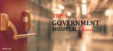 Top 5 Government Hospitals in India