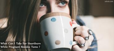 What Can I Take For Heartburn While Pregnant Besides Tums?