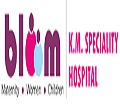 K.M Speciality Hospital & Bloom - Centre for Woman & Child Wellness